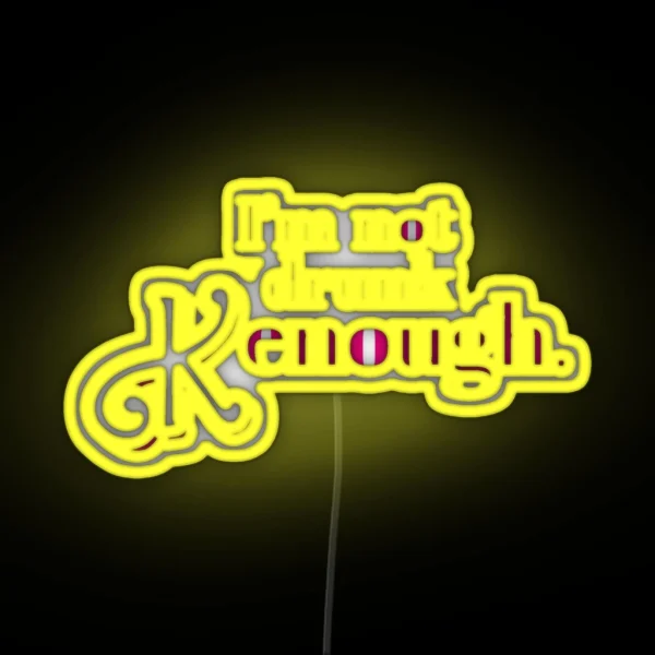I M Not Drunk Kenough RGB Neon Sign