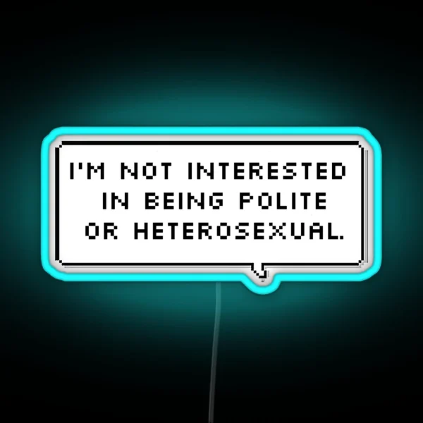I M Not Interested In Being Polite Or Heterosexual RGB Neon Sign