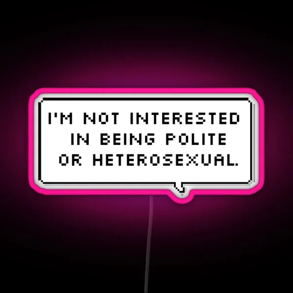 I M Not Interested In Being Polite Or Heterosexual RGB Neon Sign