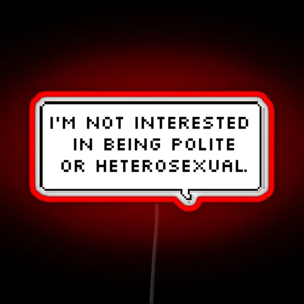 I M Not Interested In Being Polite Or Heterosexual RGB Neon Sign