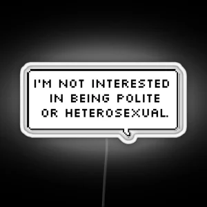 I M Not Interested In Being Polite Or Heterosexual RGB Neon Sign