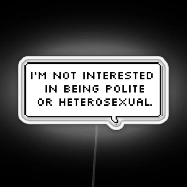 I M Not Interested In Being Polite Or Heterosexual RGB Neon Sign