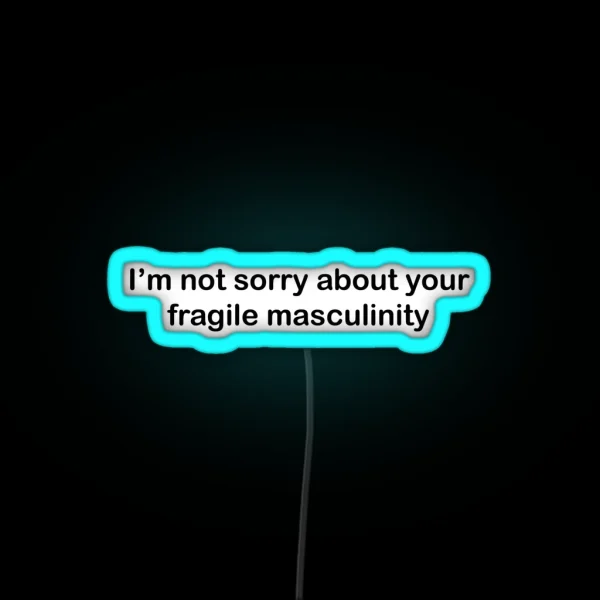 I M Not Sorry About Your Fragile Masculinity RGB Neon Sign