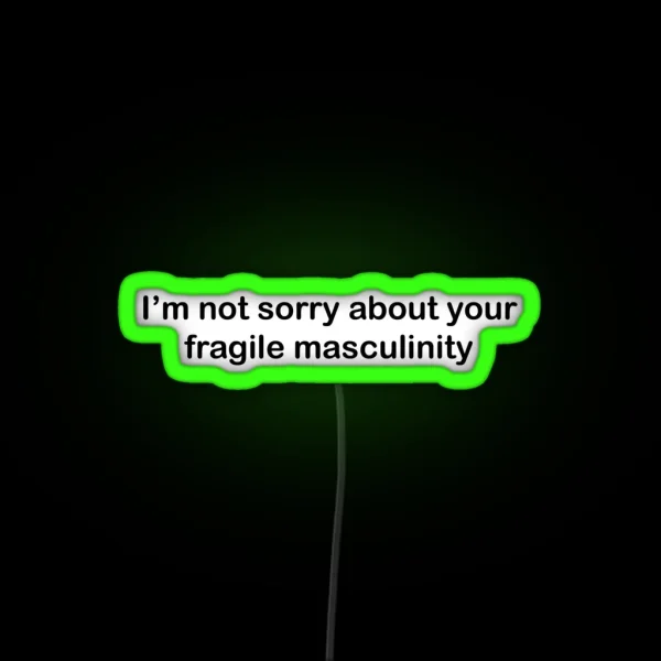 I M Not Sorry About Your Fragile Masculinity RGB Neon Sign
