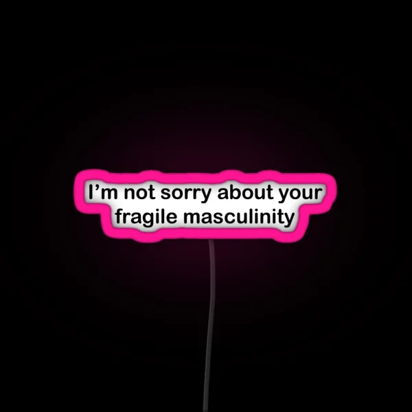 I M Not Sorry About Your Fragile Masculinity RGB Neon Sign