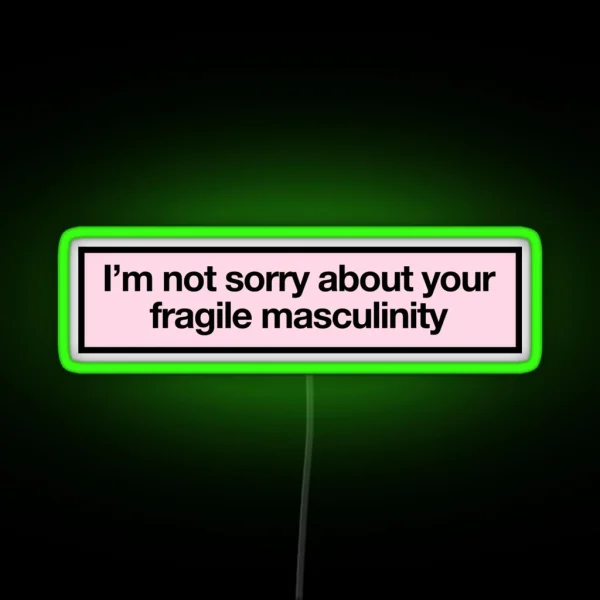 I M Not Sorry About Your Fragile Masculinity RGB Neon Sign