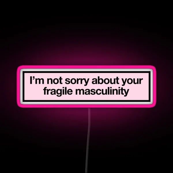 I M Not Sorry About Your Fragile Masculinity RGB Neon Sign