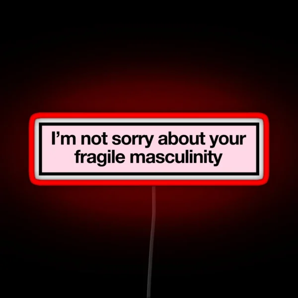 I M Not Sorry About Your Fragile Masculinity RGB Neon Sign
