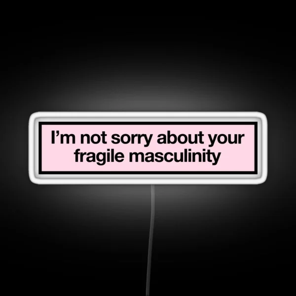 I M Not Sorry About Your Fragile Masculinity RGB Neon Sign