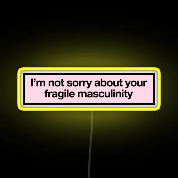 I M Not Sorry About Your Fragile Masculinity RGB Neon Sign