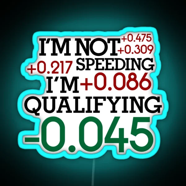 I M Not Speeding I M Qualifying 4 RGB Neon Sign