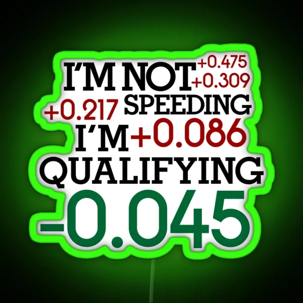 I M Not Speeding I M Qualifying 4 RGB Neon Sign
