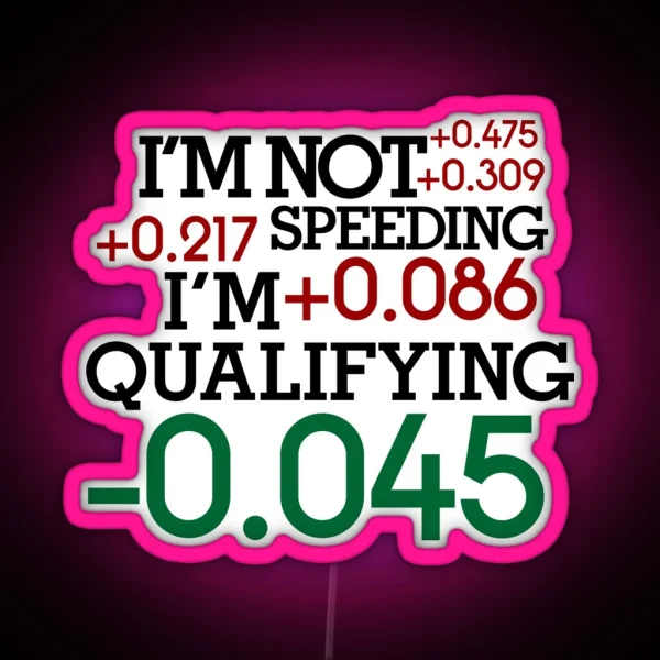 I M Not Speeding I M Qualifying 4 RGB Neon Sign