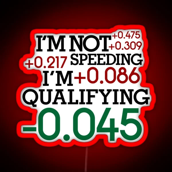 I M Not Speeding I M Qualifying 4 RGB Neon Sign