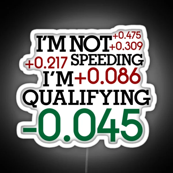 I M Not Speeding I M Qualifying 4 RGB Neon Sign