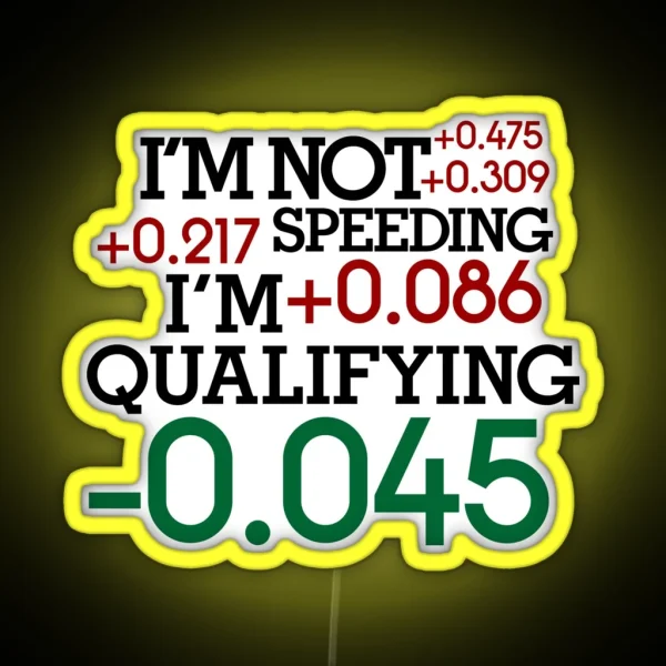 I M Not Speeding I M Qualifying 4 RGB Neon Sign
