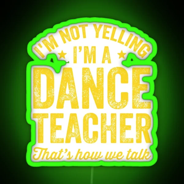 I M Not Yelling I M A Dance Teacher That S How We Talk RGB Neon Sign