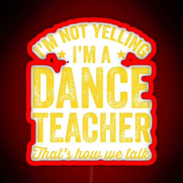I M Not Yelling I M A Dance Teacher That S How We Talk RGB Neon Sign