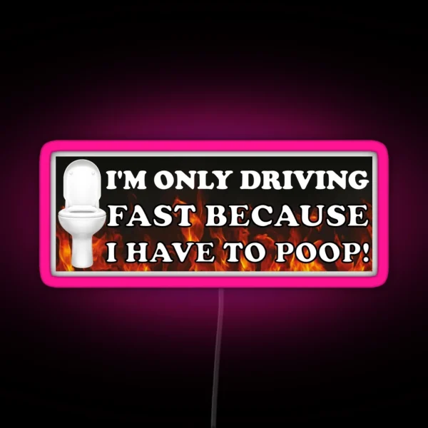 I M Only Driving Fast Because I Have To Poop Funny Sarcastic IBS Bumper RGB Neon Sign