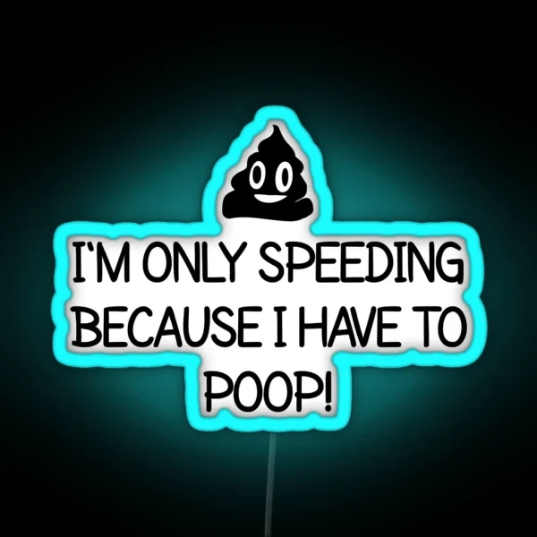 I M Only Speeding Because I Have To Poop RGB Neon Sign