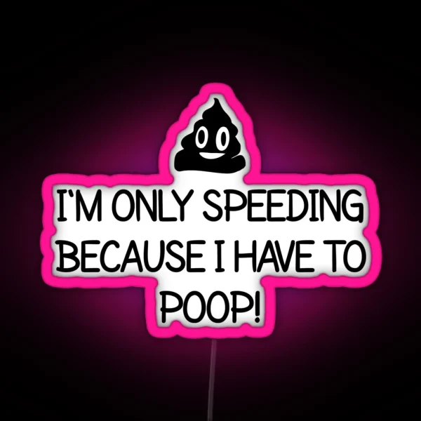 I M Only Speeding Because I Have To Poop RGB Neon Sign