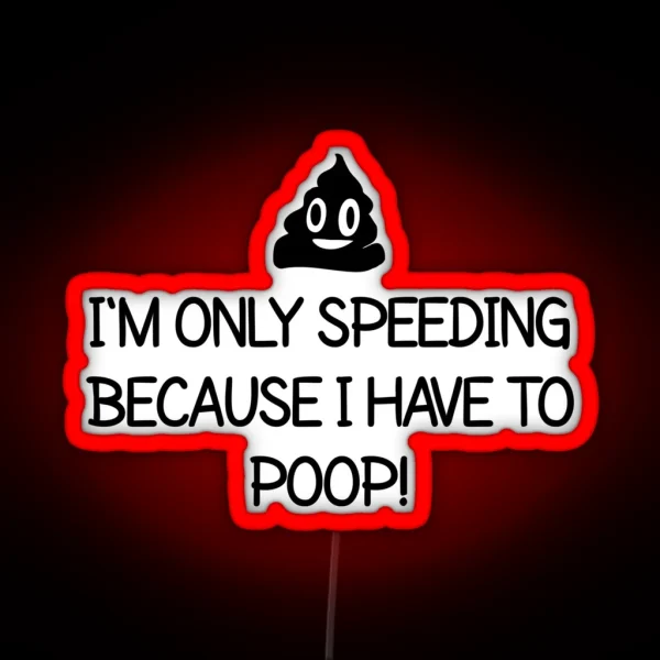 I M Only Speeding Because I Have To Poop RGB Neon Sign