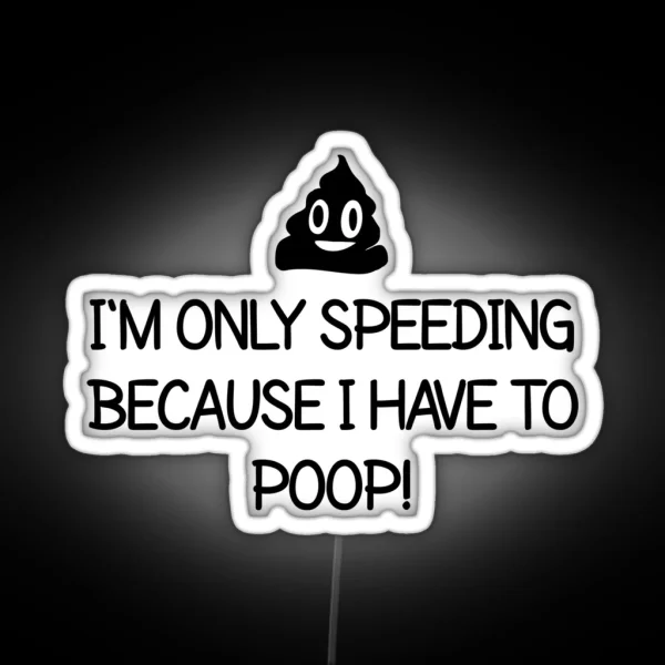 I M Only Speeding Because I Have To Poop RGB Neon Sign