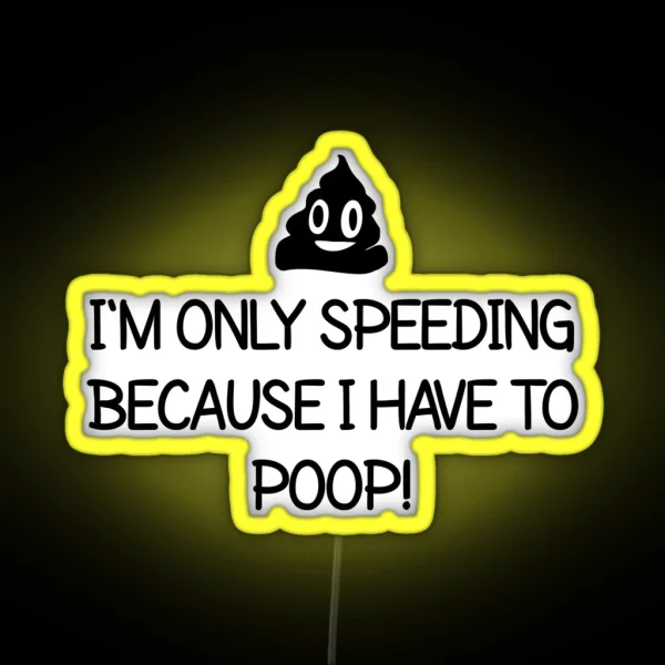 I M Only Speeding Because I Have To Poop RGB Neon Sign