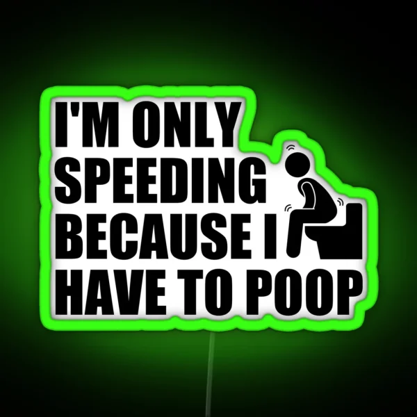 I M Only Speeding Because I Have To Poop RGB Neon Sign