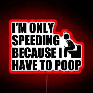 I M Only Speeding Because I Have To Poop RGB Neon Sign