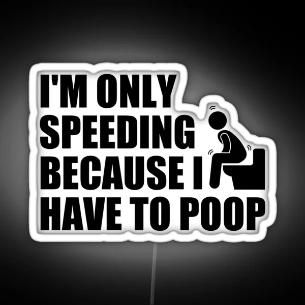 I M Only Speeding Because I Have To Poop RGB Neon Sign