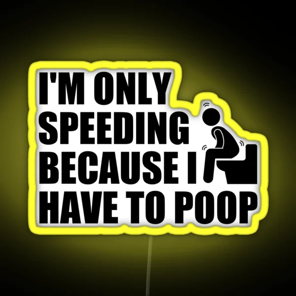 I M Only Speeding Because I Have To Poop RGB Neon Sign