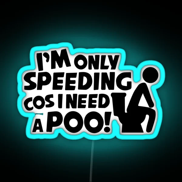 I M Only Speeding Cos I Need A Poo Funny Car Van RGB Neon Sign