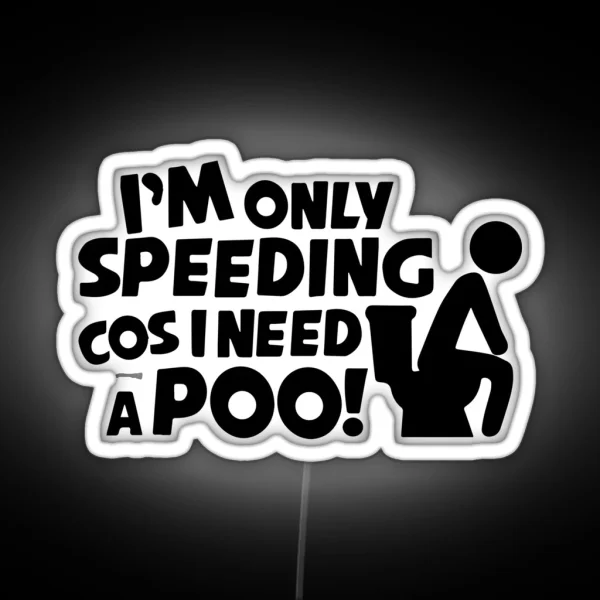 I M Only Speeding Cos I Need A Poo Funny Car Van RGB Neon Sign