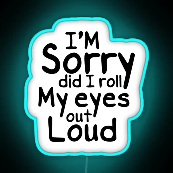 I M Sorry Did I Roll My Eyes Out Loud Led Best Friend Gift Funny Led Water Bottle Led Macbook Led RGB Neon Sign