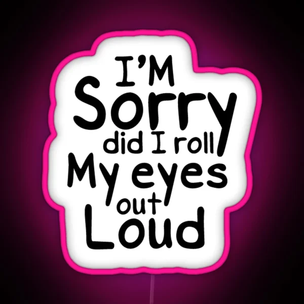 I M Sorry Did I Roll My Eyes Out Loud Led Best Friend Gift Funny Led Water Bottle Led Macbook Led RGB Neon Sign