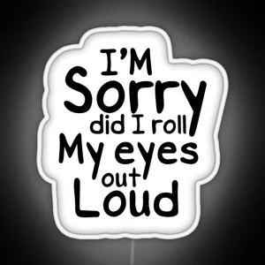 I M Sorry Did I Roll My Eyes Out Loud Led Best Friend Gift Funny Led Water Bottle Led Macbook Led RGB Neon Sign