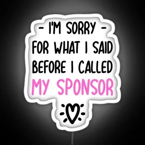 I M Sorry For What I Said Before I Called My Sponsor Funny Sponsor Led RGB Neon Sign