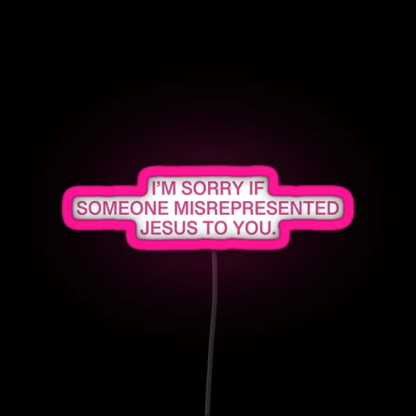 I M Sorry If Someone Misrepresented Jesus To You Pink RGB Neon Sign