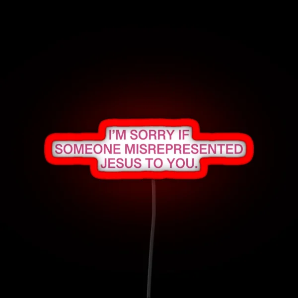 I M Sorry If Someone Misrepresented Jesus To You Pink RGB Neon Sign