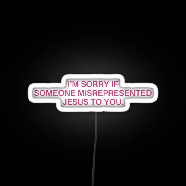 I M Sorry If Someone Misrepresented Jesus To You Pink RGB Neon Sign