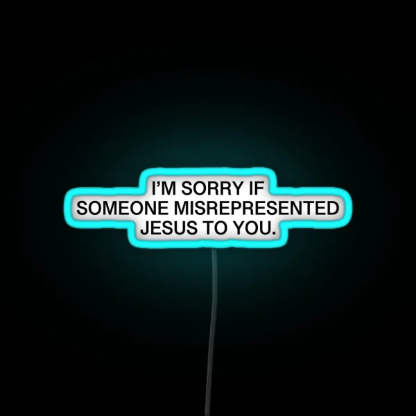 I M Sorry If Someone Misrepresented Jesus To You RGB Neon Sign