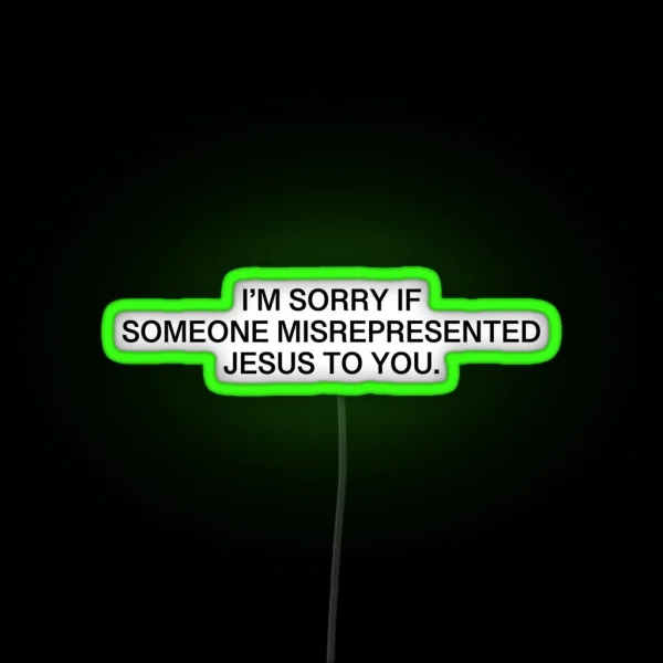 I M Sorry If Someone Misrepresented Jesus To You RGB Neon Sign