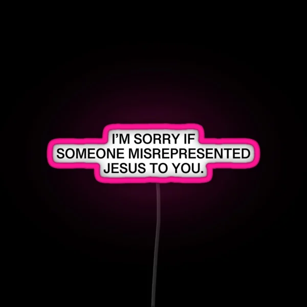 I M Sorry If Someone Misrepresented Jesus To You RGB Neon Sign