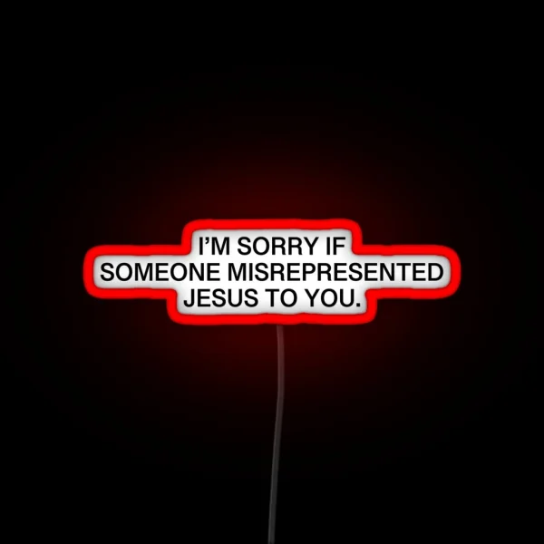 I M Sorry If Someone Misrepresented Jesus To You RGB Neon Sign