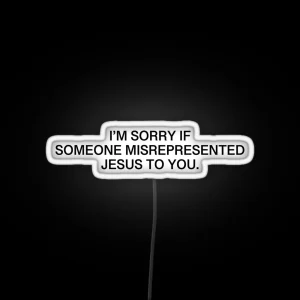 I M Sorry If Someone Misrepresented Jesus To You RGB Neon Sign