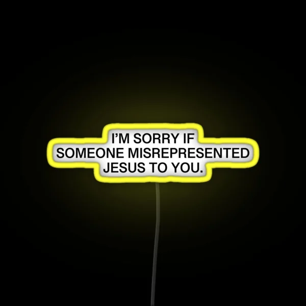 I M Sorry If Someone Misrepresented Jesus To You RGB Neon Sign