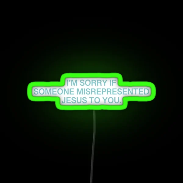 I M Sorry If Someone Misrepresented Jesus To RGB Neon Sign