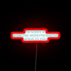 I M Sorry If Someone Misrepresented Jesus To You RGB Neon Sign