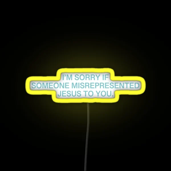 I M Sorry If Someone Misrepresented Jesus To RGB Neon Sign